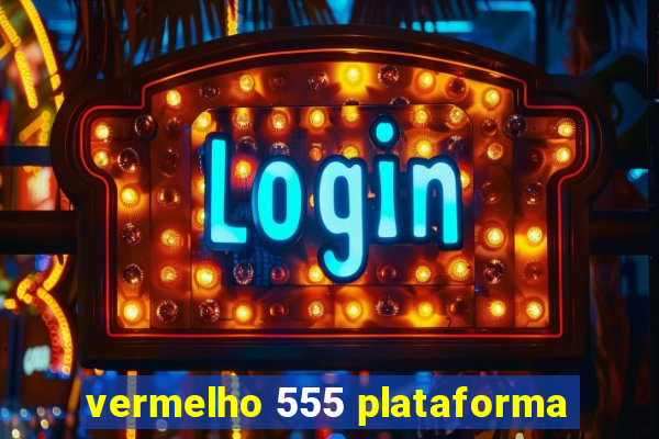 vermelho 555 plataforma